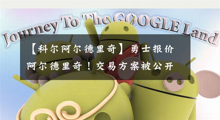 【科尔阿尔德里奇】勇士报价阿尔德里奇！交易方案被公开，3点理由证明科尔在自误