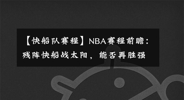 【快船队赛程】NBA赛程前瞻：残阵快船战太阳，能否再胜强敌？