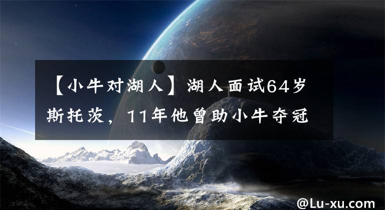【小牛对湖人】湖人面试64岁斯托茨，11年他曾助小牛夺冠，对手正是詹姆斯的热火