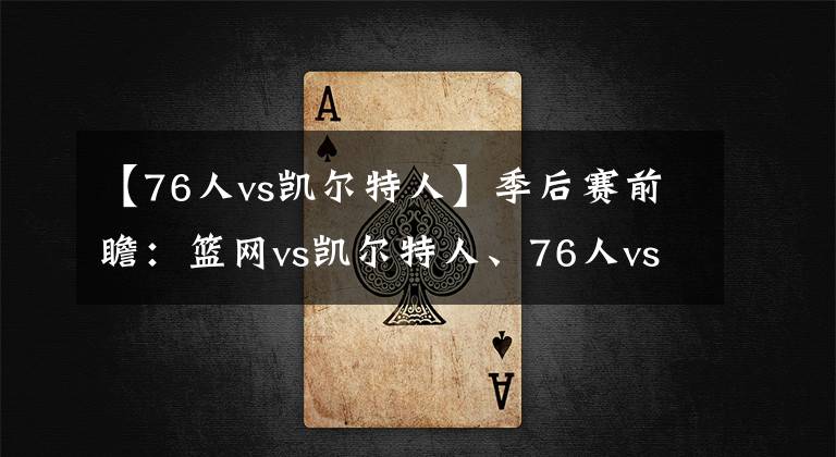 【76人vs凯尔特人】季后赛前瞻：篮网vs凯尔特人、76人vs猛龙，本轮比赛谁将淘汰出局