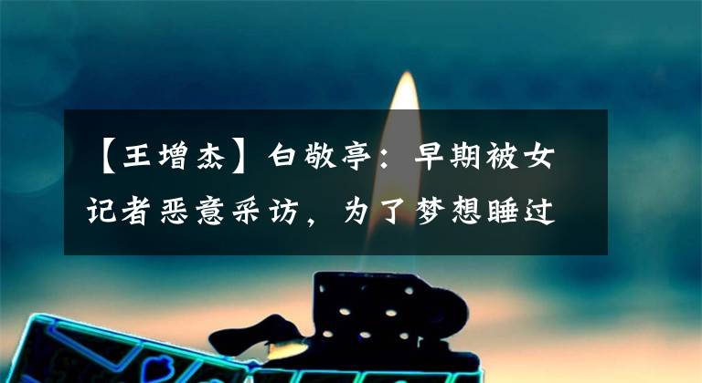 【王增杰】白敬亭：早期被女记者恶意采访，为了梦想睡过地铁，他有多卑微？