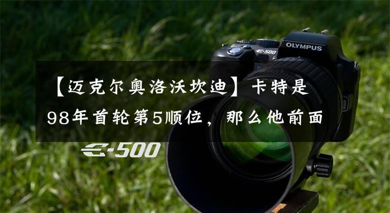 【迈克尔奥洛沃坎迪】卡特是98年首轮第5顺位，那么他前面的4位球员都是谁，表现如何？