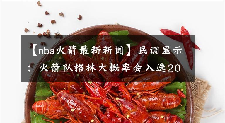 【nba火箭最新新闻】民调显示：火箭队格林大概率会入选2021-22赛季NBA全明星新秀一队