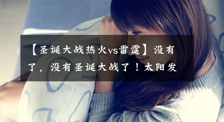 【圣诞大战热火vs雷霆】没有了，没有圣诞大战了！太阳发推吐槽联盟，70分先生有苦难言