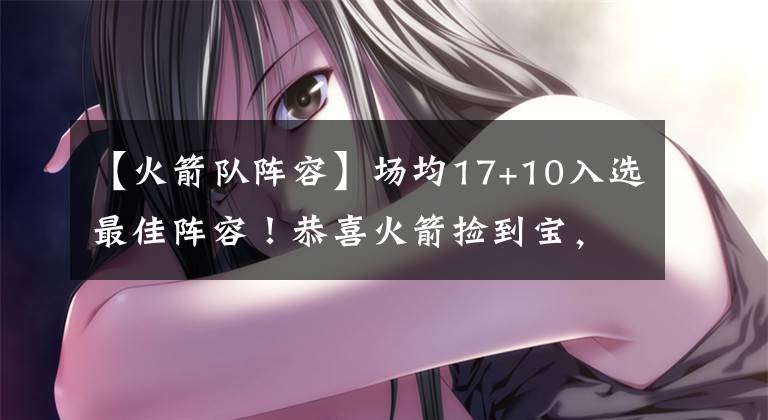 【火箭队阵容】场均17+10入选最佳阵容！恭喜火箭捡到宝，弱化版伦纳德？