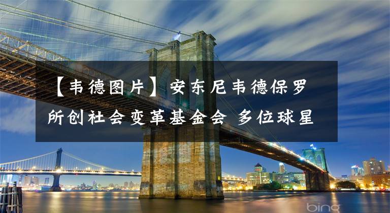 【韦德图片】安东尼韦德保罗所创社会变革基金会 多位球星发图支持