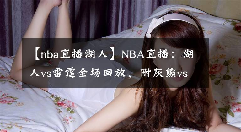 【nba直播湖人】NBA直播：湖人vs雷霆全场回放，附灰熊vs勇士直播