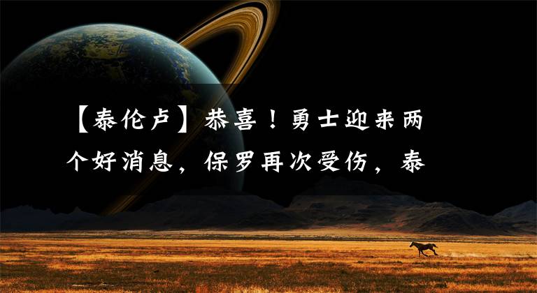 【泰伦卢】恭喜！勇士迎来两个好消息，保罗再次受伤，泰伦卢与詹姆斯相聚