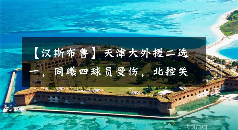 【汉斯布鲁】天津大外援二选一，同曦四球员受伤，北控关照廖三宁