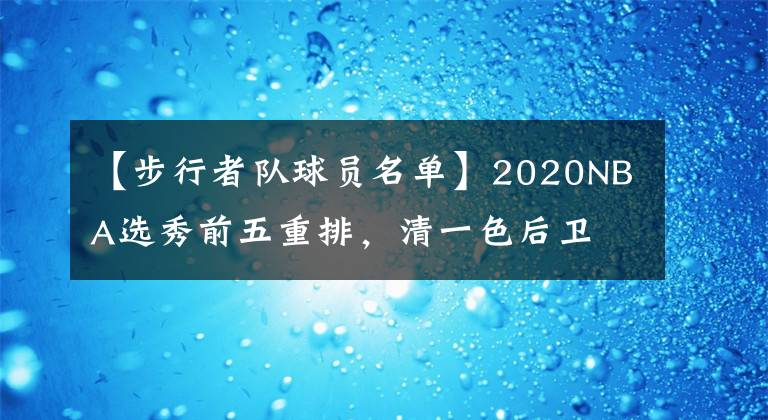 【步行者队球员名单】2020NBA选秀前五重排，清一色后卫