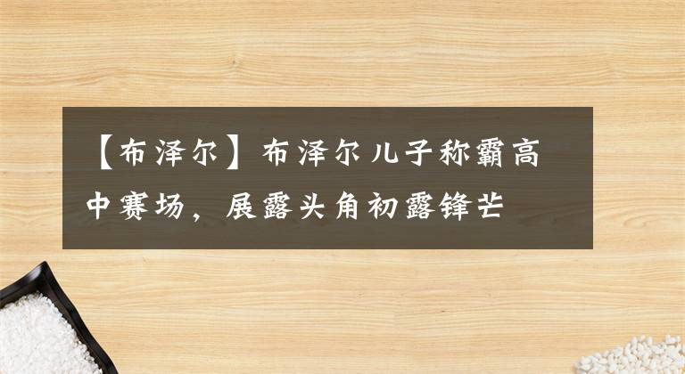 【布泽尔】布泽尔儿子称霸高中赛场，展露头角初露锋芒