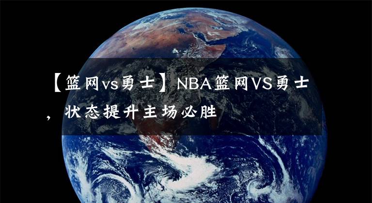 【篮网vs勇士】NBA篮网VS勇士，状态提升主场必胜