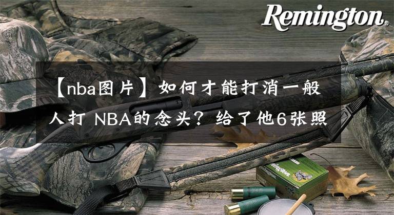 【nba图片】如何才能打消一般人打 NBA的念头？给了他6张照片，他就放弃了