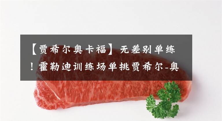 【贾希尔奥卡福】无差别单练！霍勒迪训练场单挑贾希尔-奥卡福