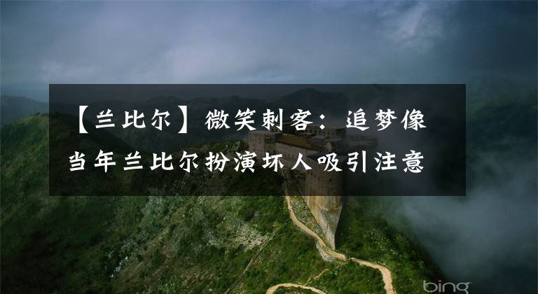 【兰比尔】微笑刺客：追梦像当年兰比尔扮演坏人吸引注意力 从而解放了库里