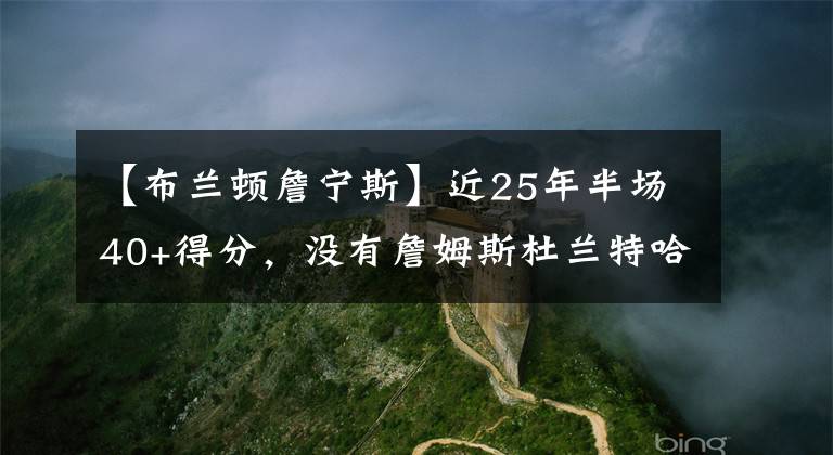 【布兰顿詹宁斯】近25年半场40+得分，没有詹姆斯杜兰特哈登，都有谁？