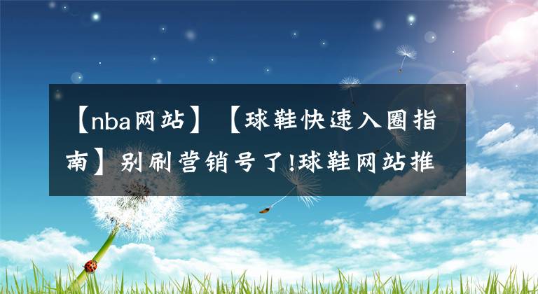 【nba网站】【球鞋快速入圈指南】别刷营销号了!球鞋网站推荐：KinokoPost＆SneakerFood… …