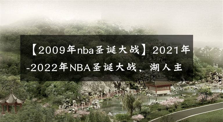 【2009年nba圣诞大战】2021年-2022年NBA圣诞大战，湖人主场对阵篮网