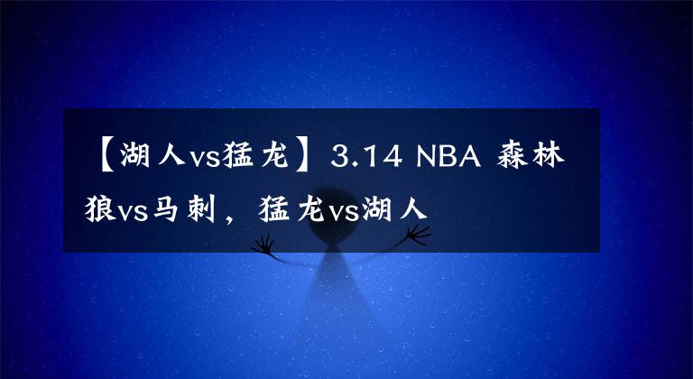 【湖人vs猛龙】3.14 NBA 森林狼vs马刺，猛龙vs湖人