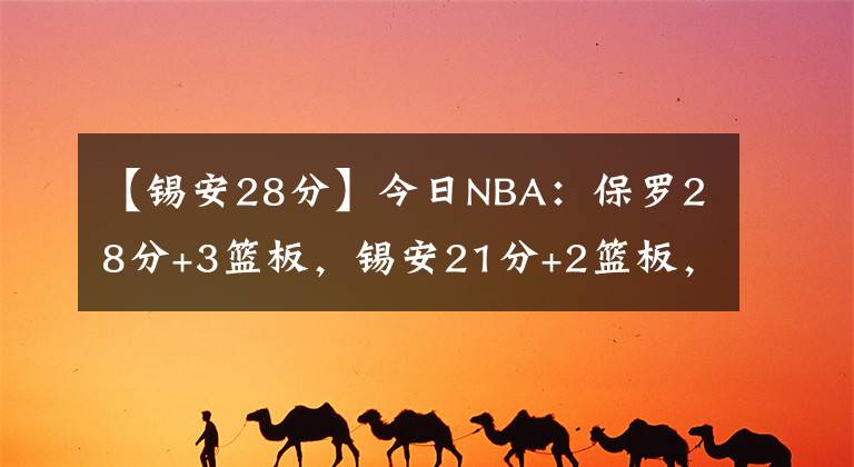 【锡安28分】今日NBA：保罗28分+3篮板，锡安21分+2篮板，威少几分几篮板？