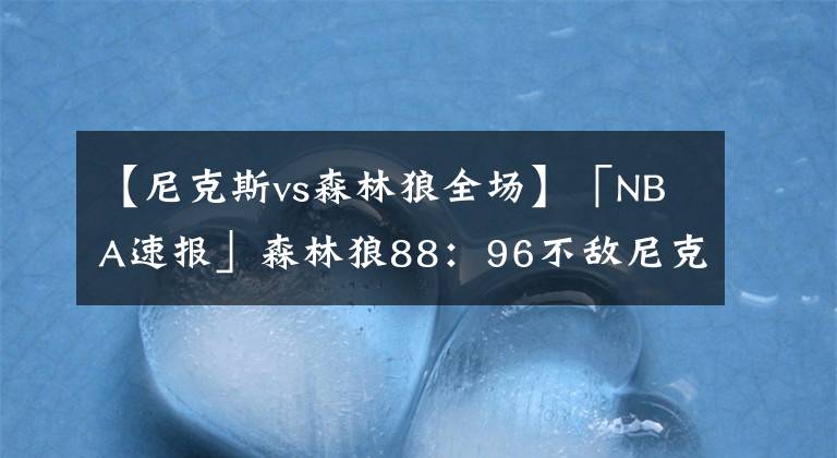 【尼克斯vs森林狼全场】「NBA速报」森林狼88：96不敌尼克斯