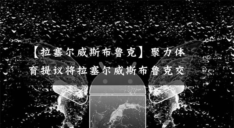 【拉塞尔威斯布鲁克】聚力体育提议将拉塞尔威斯布鲁克交易到雷霆休赛期
