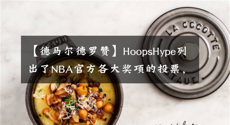 【德马尔德罗赞】HoopsHype列出了NBA官方各大奖项的投票，谁被高估或者低估了