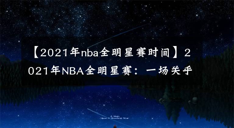 【2021年nba全明星赛时间】2021年NBA全明星赛：一场关乎金钱和站队的秀
