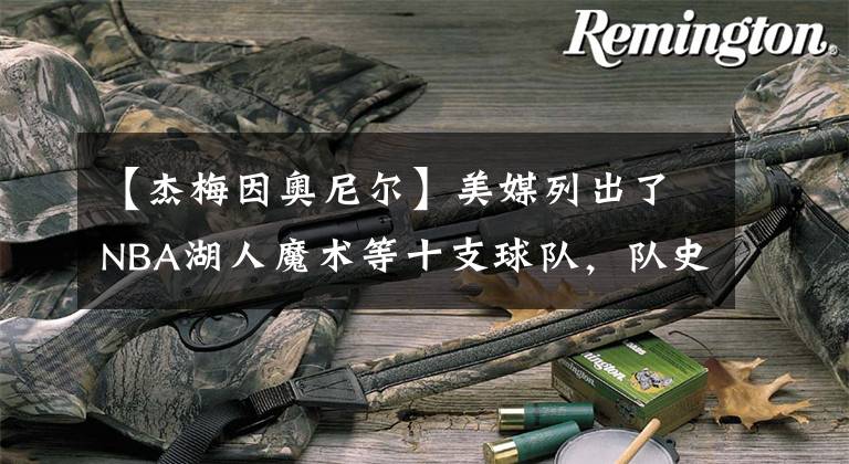 【杰梅因奥尼尔】美媒列出了NBA湖人魔术等十支球队，队史赛季场均盖帽最多的十次