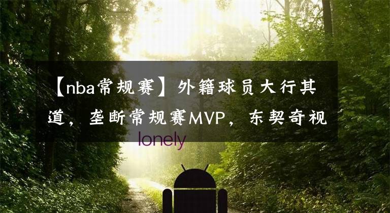 【nba常规赛】外籍球员大行其道，垄断常规赛MVP，东契奇视为NBA未来门面