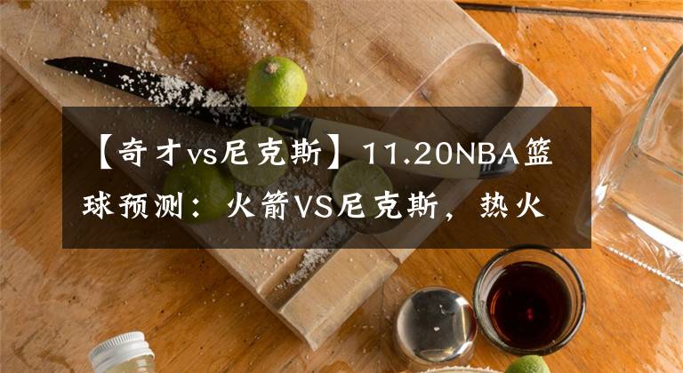 【奇才vs尼克斯】11.20NBA篮球预测：火箭VS尼克斯，热火VS奇才，灰熊VS森林狼