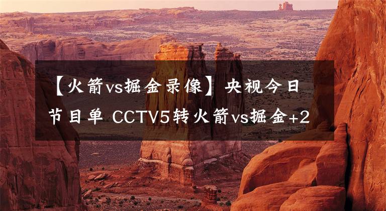 【火箭vs掘金录像】央视今日节目单 CCTV5转火箭vs掘金+2场亚洲杯 5+转CBA青岛战天津