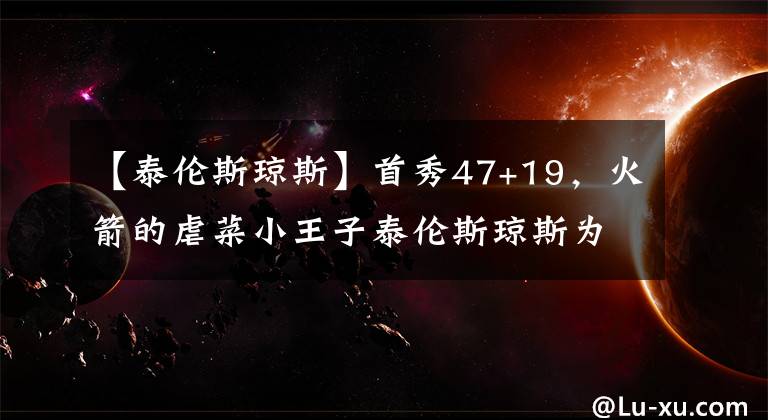 【泰伦斯琼斯】首秀47+19，火箭的虐菜小王子泰伦斯琼斯为什么无法在CBA立足？