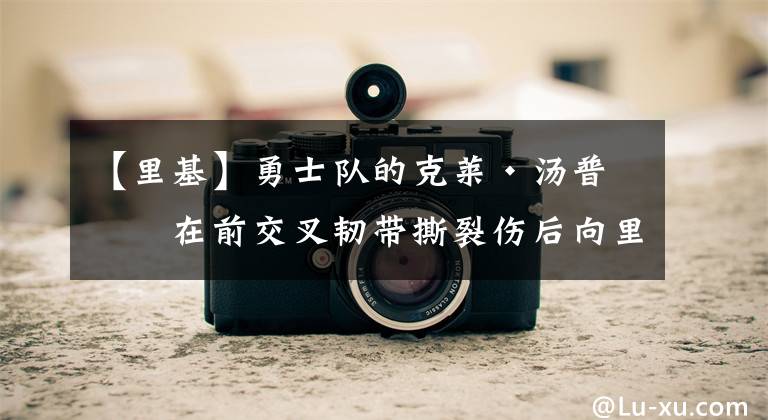 【里基】勇士队的克莱·汤普森在前交叉韧带撕裂伤后向里基·卢比奥提供支持
