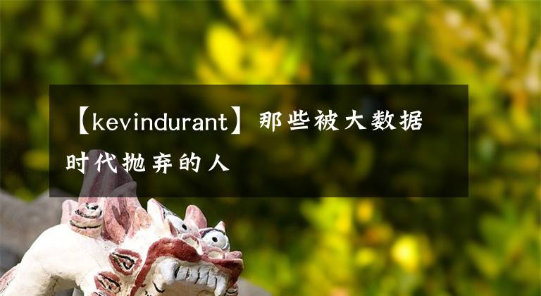 【kevindurant】那些被大数据时代抛弃的人