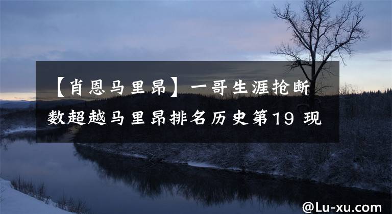 【肖恩马里昂】一哥生涯抢断数超越马里昂排名历史第19 现役仅次于保罗和老詹！