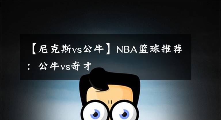 【尼克斯vs公牛】NBA篮球推荐：公牛vs奇才