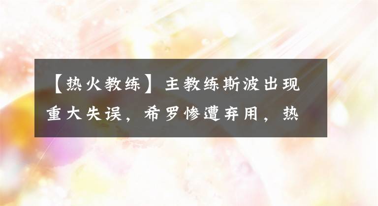 【热火教练】主教练斯波出现重大失误，希罗惨遭弃用，热火陷入无人得分的困境