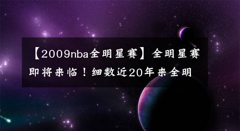 【2009nba全明星赛】全明星赛即将来临！细数近20年来全明星参赛人数的那些数字！