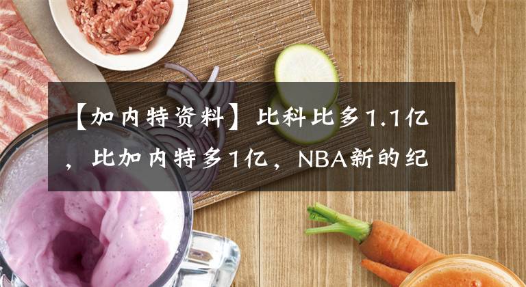 【加内特资料】比科比多1.1亿，比加内特多1亿，NBA新的纪录诞生了
