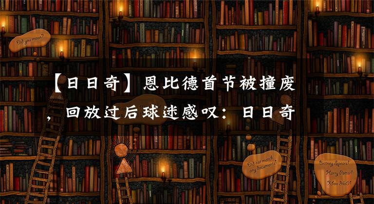 【日日奇】恩比德首节被撞废，回放过后球迷感叹：日日奇有球德吗？