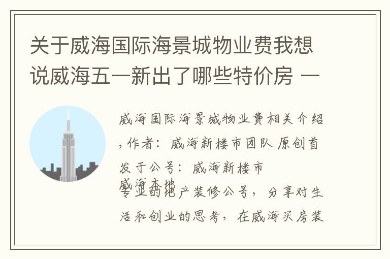 关于威海国际海景城物业费我想说威海五一新出了哪些特价房 一起来看看吧！