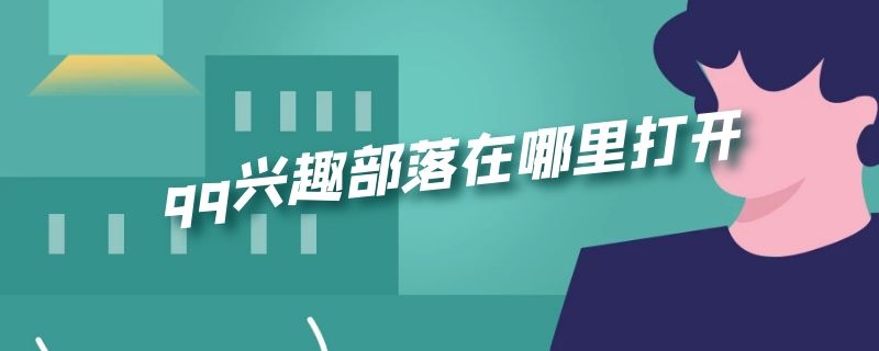 qq兴趣部落在哪里打开 qq的兴趣部落怎么打开