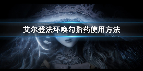 艾尔登法环唤勾指药使用方法 艾尔登法环常见打法攻略