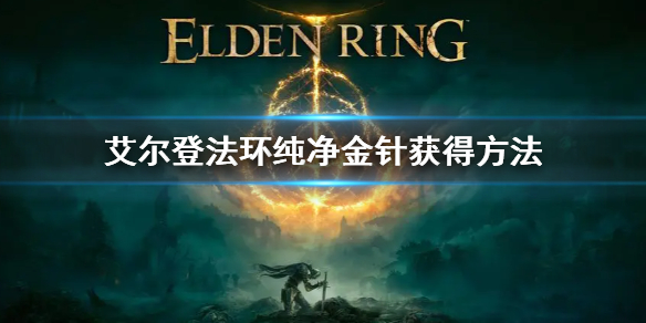 艾尔登法环纯净金针获得方法 艾尔登法环新手入门攻略详解