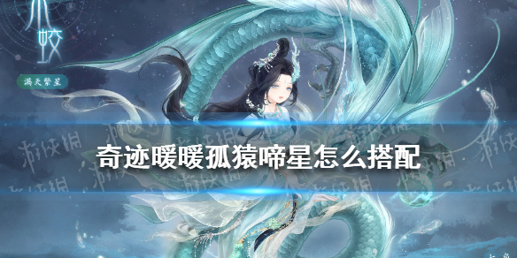 奇迹暖暖孤猿啼星怎么搭配 奇迹暖暖新手教程分享