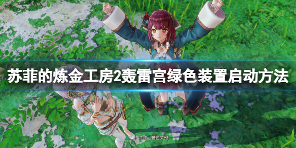 苏菲的炼金工房2轰雷宫绿色装置怎么启动 苏菲的炼金工房2新手教程指南