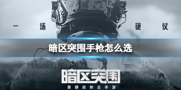 暗区突围手枪怎么选 暗区突围新手攻略心得