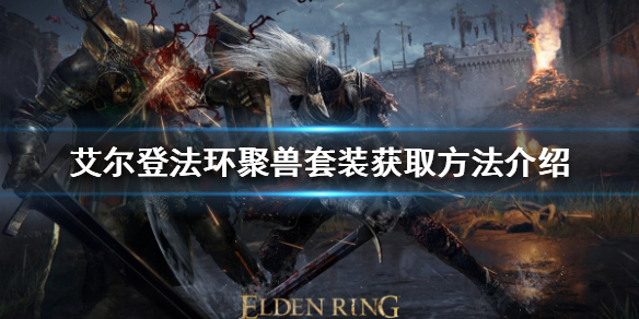 艾尔登法环聚兽套装如何获得 艾尔登法环技巧分享
