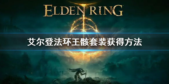 艾尔登法环王骸套装获得方法 艾尔登法环打法心得